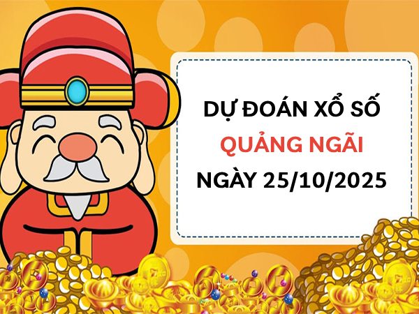 Dự đoán xổ số Quảng Ngãi thần tài ngày 25/10/2025 hôm nay 247