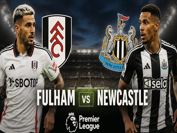 Nhận định, dự đoán Fulham vs Newcastle hôm nay 24/5