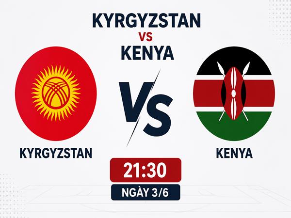 Nhận định, dự đoán Kyrgyzstan vs Kenya hôm nay 3/6