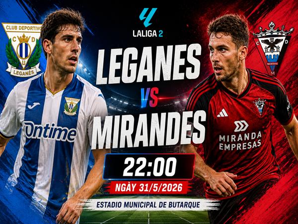 Nhận định kèo Leganes vs Mirandes 22h00 ngày 31/5 đêm nay