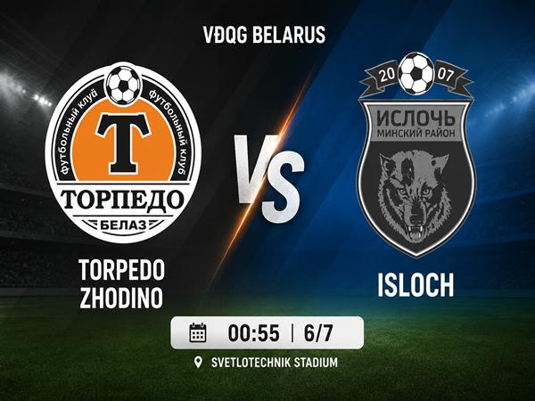 Nhận định, dự đoán Torpedo Zhodino vs Isloch 00h55 ngày 6/7