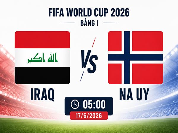 Nhận định kèo Iraq vs Na Uy 5h00 ngày 17/6 hôm nay