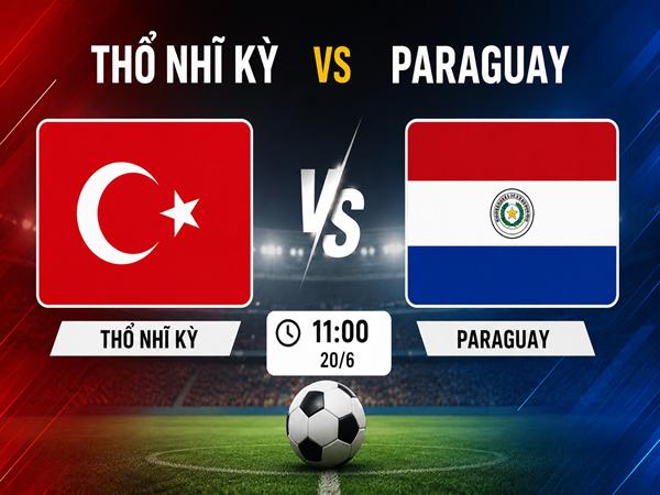 Nhận định, dự đoán Thổ Nhĩ Kỳ vs Paraguay hôm nay 20/6