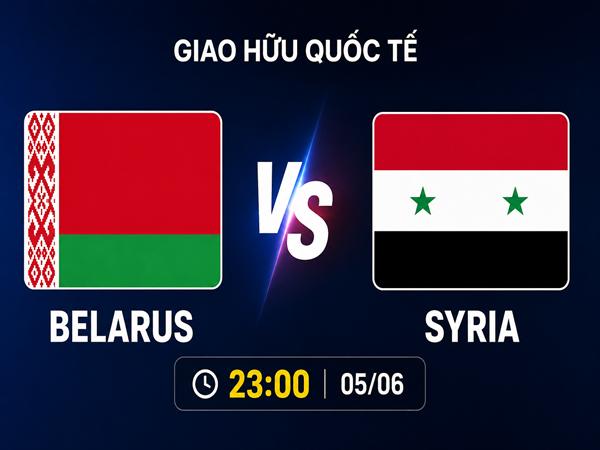 Nhận định kèo Belarus vs Syria 23h00 ngày 5/6 đêm nay